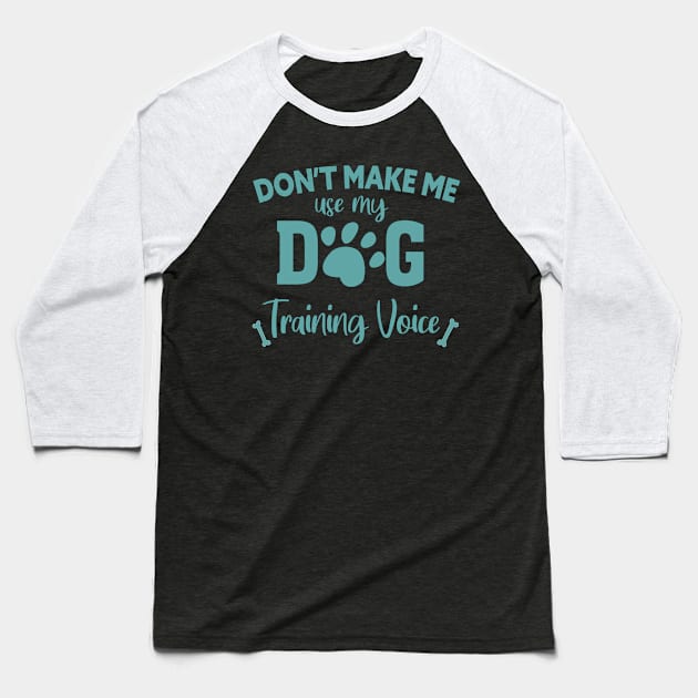 DON'T MAKE ME USE MY DOG TRAINING VOICE Baseball T-Shirt by Lord Sama 89